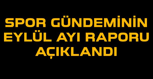 Spor gündeminin Eylül ayı raporu açıklandı