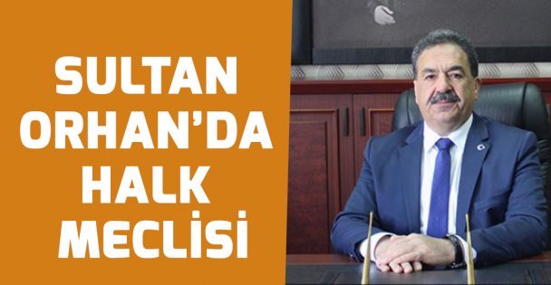 Sultan Orhan'da halk meclisi!