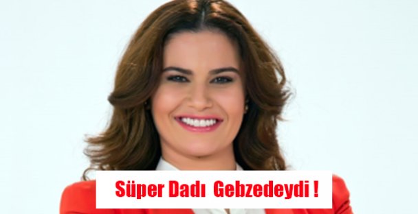 'Süper Dadı” Gebze'deydi