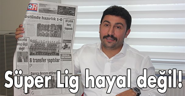 Süper Lig hayal değil!