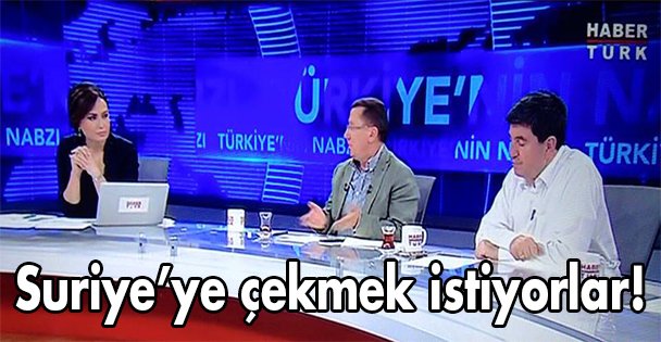 Suriye'ye çekmek istiyorlar!