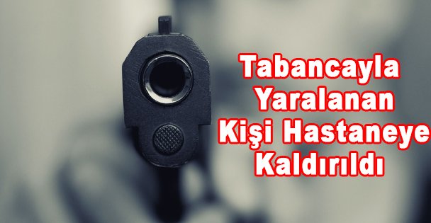 Tabancayla Yaralanan Kişi Hastaneye Kaldırıldı