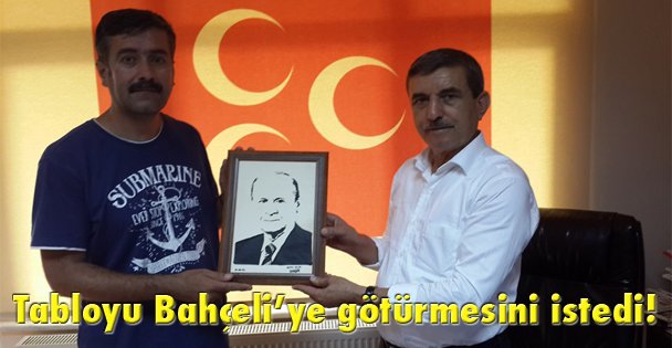Tabloyu Bahçeli'ye götürmesini istedi!