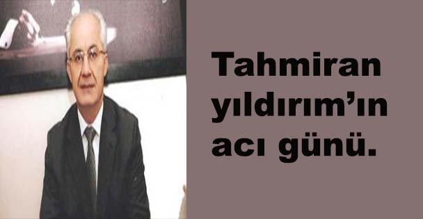 Tahmiran Yıldırım'ın acı günü