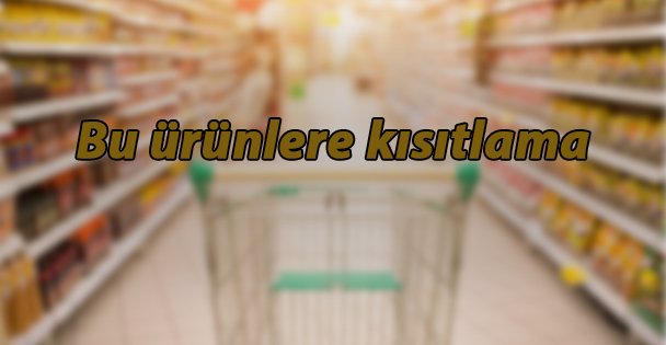 Tam kapanma döneminde  bu ürünlere kısıtlama