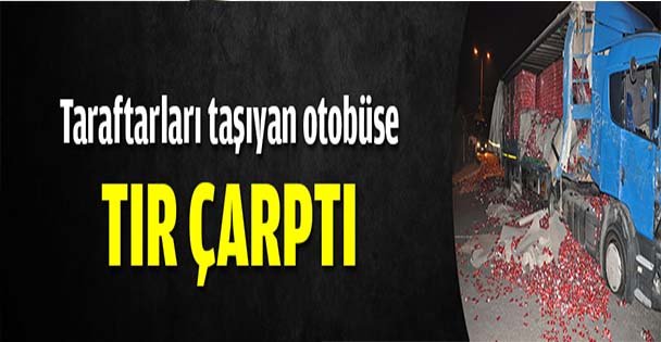 Taraftarları taşıyan otobüse TIR çarptı