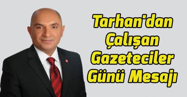 Tarhan'dan Çalışan Gazeteciler Günü Mesajı