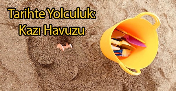 Tarihte Yolculuk: Kazı Havuzu