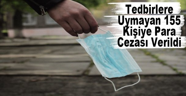 Tedbirlere Uymayan 155 Kişiye Para Cezası Verildi