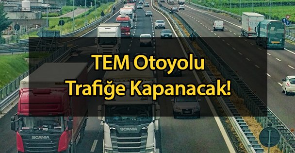 TEM Otoyolu Trafiğe Kapanacak!