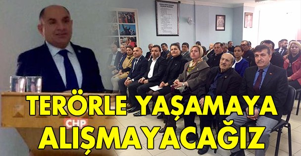 Terörle yaşamaya alışmayacağız!