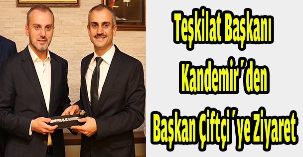 Teşkilat Başkanı Kandemir'den Başkan Çiftçi'ye ziyaret