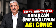 DİLOVASI BELEDİYE BAŞKANI RAMAZAN ÖMEROĞLUNUN ACI GÜNÜ