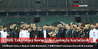 Vali İlhami Aktaş ve Başkan Tahir Büyükakın, A Millî Futbol Takımımızı Kocaelide Karşıladı