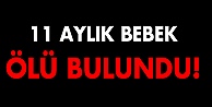 11 aylık bebek ölü bulundu