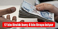 17 bin liralık borç 4 bin liraya iniyor