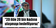 ''20 ilde 20 bin kadına ulaşmayı hedefliyoruz''