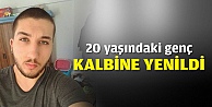 20 yaşındaki genç kalbine yenildi