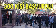 300 kişi başvurdu!