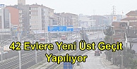 42 Evlere Yeni Üst Geçit Yapılıyor