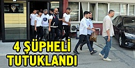 4 şüpheli tutuklandı