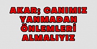 Akar; Canımız Yanmadan Önlemleri Almalıyız