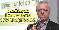 Amaçları iktidardan uzaklaştırmak!