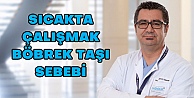 Aşırı sıcak ortamda çalışmak böbrek taşı sebebi