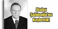 Atalay Şahinoğlu'nu Kaybettik!