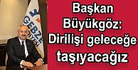 Başkan Büyükgöz: Dirilişi geleceğe taşıyacağız