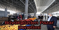 Başkan Büyükgöz'den Pazarlarda Esnaf Turu