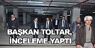 Başkan Toltar, inceleme yaptı