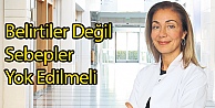 Belirtiler Değil Sebepler Yok Edilmeli