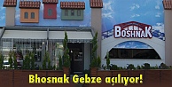 Bhosnak Gebze açılıyor!