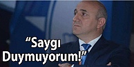 Bıyık: Saygı Duymuyorum!