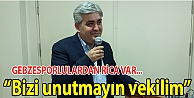 'Bizi unutmayın vekilim'
