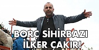 Borç sihirbazı İlker Çakır!