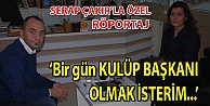 Çakır; 'Kulüp başkanı olmak isterim'