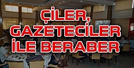 Çiler, Gazetecilerle Bir Araya Geldi