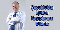 Çocuklukta İşitme Kayıplarına Dikkat