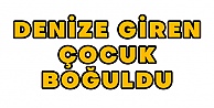 Denize Giren Çocuk Boğuldu