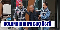 Dolandırıcı Suç Üstü Yakalandı !