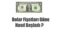 Dolar Fiyatları Güne Nasıl Başladı ?