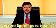 Dursun: Eğitim para içinmiş!