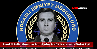 Emekli Polis Memuru Erol Aydın Trafik Kazasında Vefat Etti