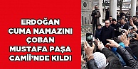 Erdoğan cuma namazını Çoban Mustafa Paşa Camii'nde kıldı