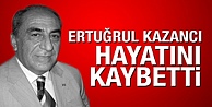 Ertuğrul Kazancı Vefat Etti!