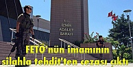 FETÖ'nün imamının 'silahla tehdit'ten cezası çıktı