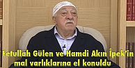 Fetullah Gülen ve Hamdi Akın İpek'in mal varlıklarına el konuldu