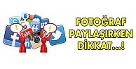 Fotoğraf paylaşırken dikkatli olun